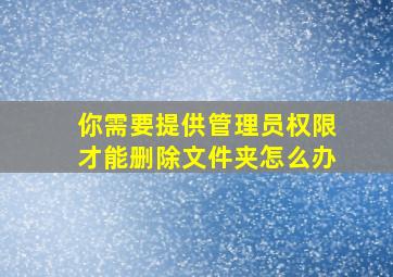 你需要提供管理员权限才能删除文件夹怎么办