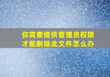 你需要提供管理员权限才能删除此文件怎么办