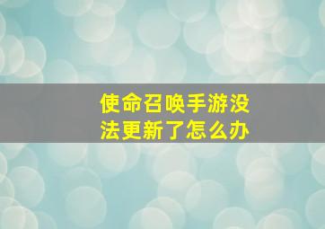 使命召唤手游没法更新了怎么办