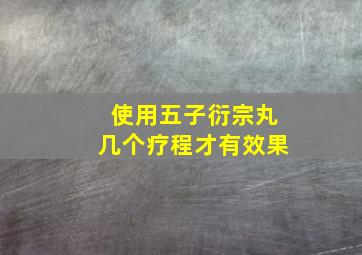 使用五子衍宗丸几个疗程才有效果