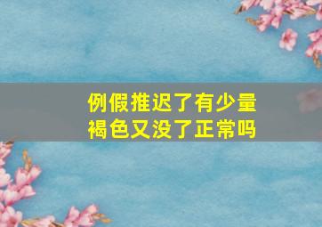 例假推迟了有少量褐色又没了正常吗