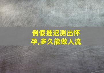 例假推迟测出怀孕,多久能做人流