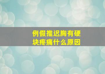 例假推迟胸有硬块疼痛什么原因