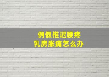 例假推迟腰疼乳房胀痛怎么办