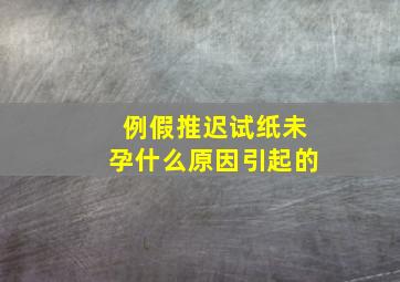 例假推迟试纸未孕什么原因引起的