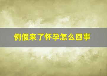 例假来了怀孕怎么回事