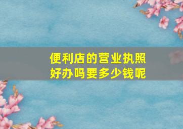 便利店的营业执照好办吗要多少钱呢