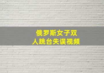 俄罗斯女子双人跳台失误视频