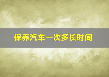 保养汽车一次多长时间