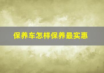 保养车怎样保养最实惠