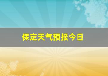 保定天气预报今日