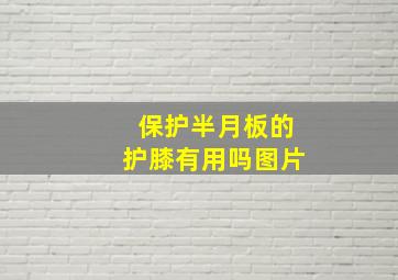 保护半月板的护膝有用吗图片