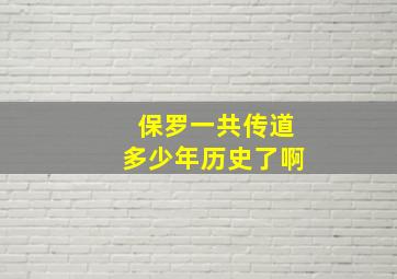 保罗一共传道多少年历史了啊