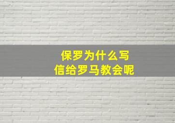 保罗为什么写信给罗马教会呢