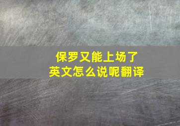 保罗又能上场了英文怎么说呢翻译