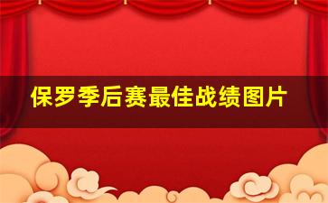 保罗季后赛最佳战绩图片