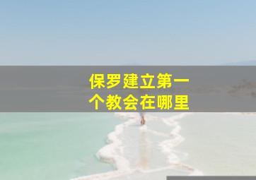 保罗建立第一个教会在哪里