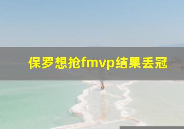 保罗想抢fmvp结果丢冠