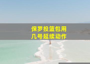 保罗投篮包用几号延续动作