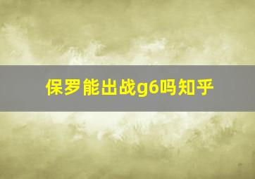 保罗能出战g6吗知乎