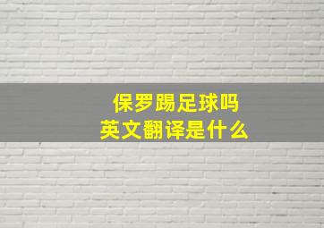 保罗踢足球吗英文翻译是什么