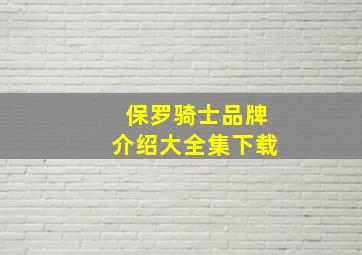 保罗骑士品牌介绍大全集下载