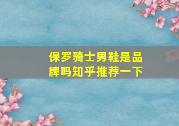 保罗骑士男鞋是品牌吗知乎推荐一下