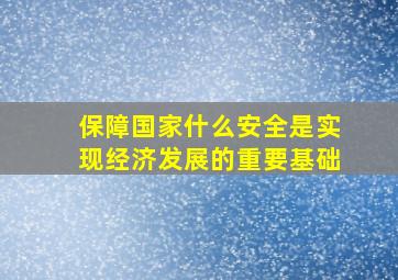 保障国家什么安全是实现经济发展的重要基础