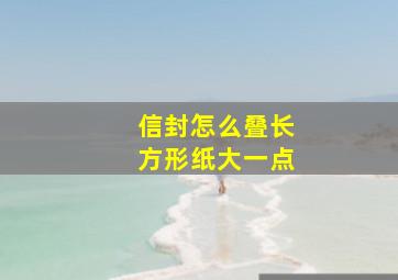 信封怎么叠长方形纸大一点