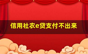 信用社农e贷支付不出来