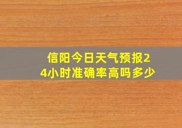 信阳今日天气预报24小时准确率高吗多少