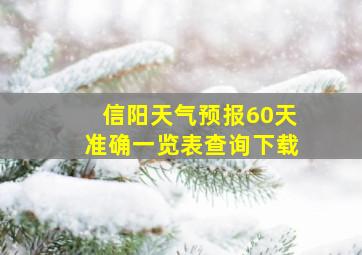 信阳天气预报60天准确一览表查询下载