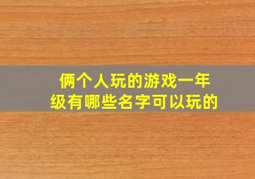 俩个人玩的游戏一年级有哪些名字可以玩的