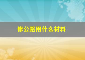 修公路用什么材料