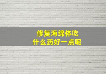 修复海绵体吃什么药好一点呢