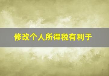 修改个人所得税有利于