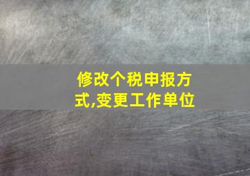 修改个税申报方式,变更工作单位