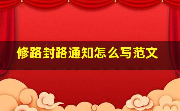 修路封路通知怎么写范文