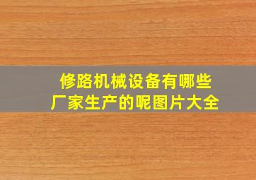 修路机械设备有哪些厂家生产的呢图片大全