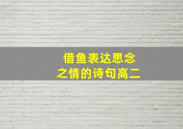 借鱼表达思念之情的诗句高二