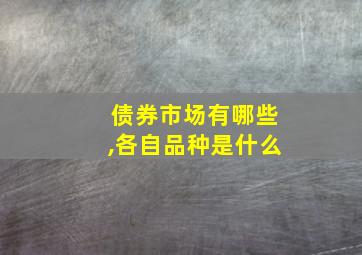 债券市场有哪些,各自品种是什么