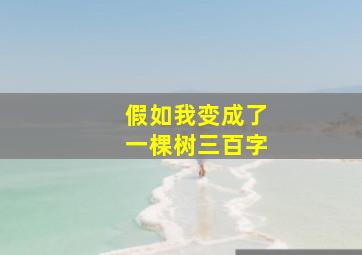 假如我变成了一棵树三百字