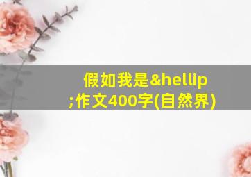 假如我是…作文400字(自然界)