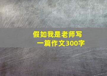 假如我是老师写一篇作文300字