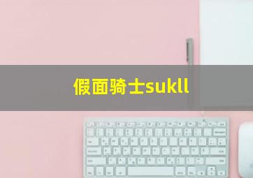 假面骑士sukll