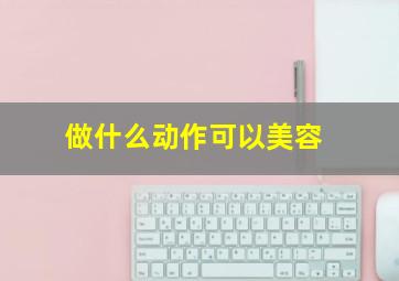 做什么动作可以美容