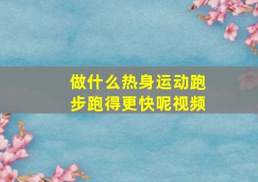 做什么热身运动跑步跑得更快呢视频