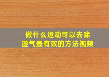 做什么运动可以去除湿气最有效的方法视频