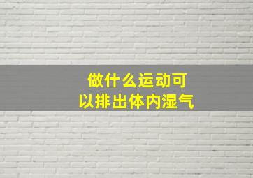 做什么运动可以排出体内湿气