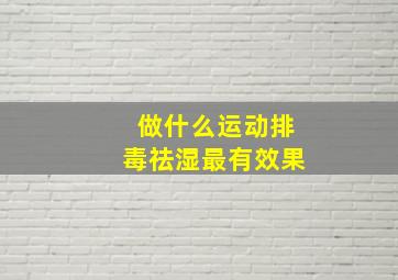 做什么运动排毒祛湿最有效果